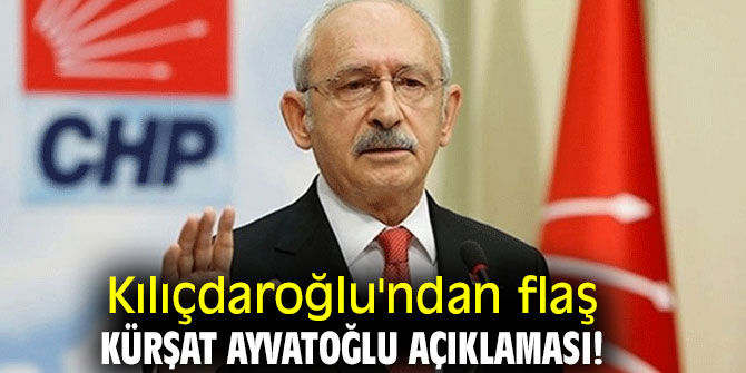 Kılıçdaroğlu'ndan flaş Kürşat Ayvatoğlu açıklaması! 
