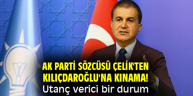 AK Parti Sözcüsü Çelik'ten Kılıçdaroğlu'na kınama! Utanç verici bir durum