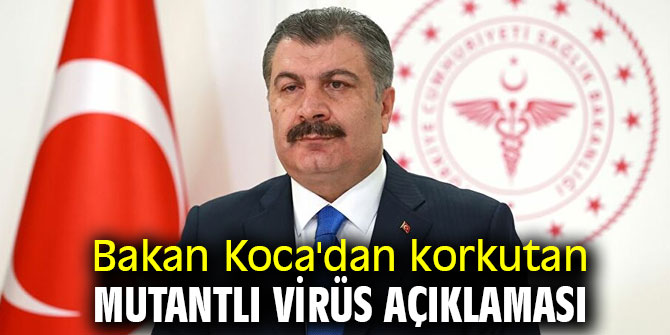 Bakan Koca'dan korkutan mutantlı virüs açıklaması