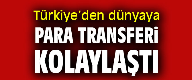 Türkiye’den dünyaya para transferi kolaylaştı
