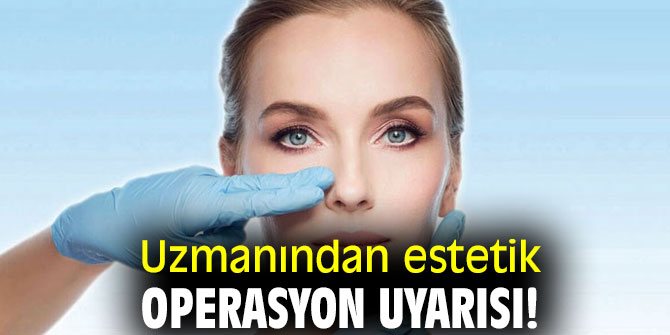 Uzmanından estetik operasyon uyarısı!