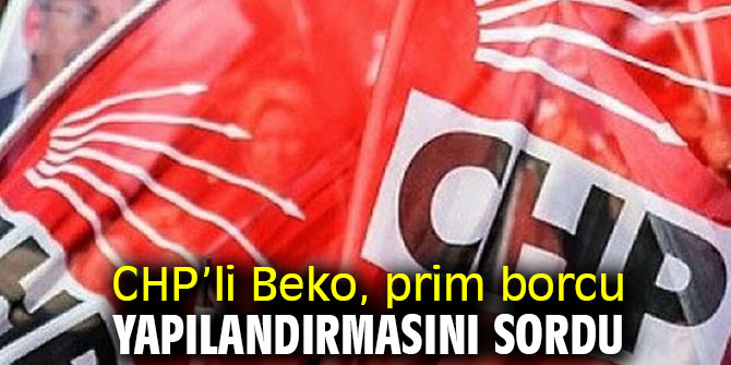 CHP’li Beko, prim borcu yapılandırmasını sordu