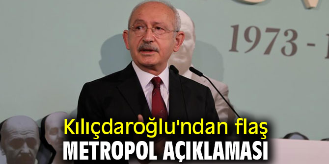 Kılıçdaroğlu'ndan flaş metropol açıklaması