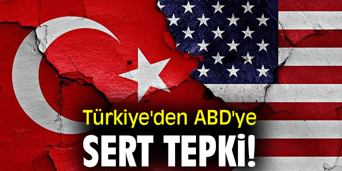 Türkiye'den ABD'ye sert tepki!