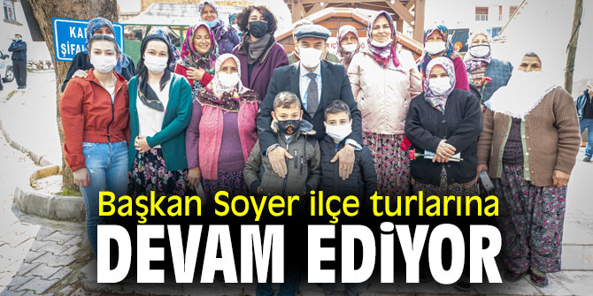 Başkan Soyer ilçe turlarına devam ediyor