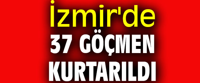 İzmir'de 37 göçmen kurtarıldı