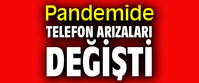 Pandemide telefon arızaları değişti