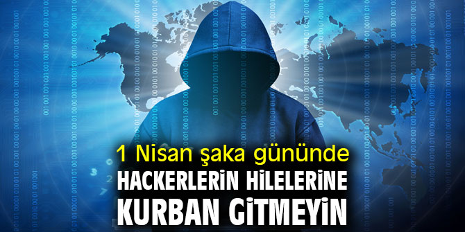 1 Nisan şaka gününde hackerlerin hilelerine kurban gitmeyin