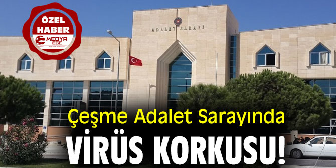 ÇEŞME ADALET SARAYINDA VİRÜS KORKUSU!