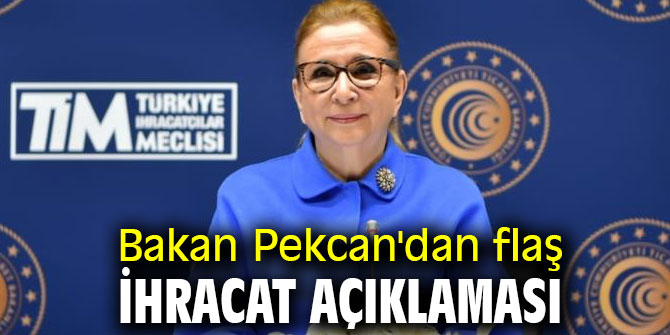 Bakan Pekcan'dan flaş ihracat açıklaması