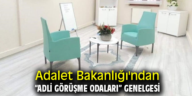 Adalet Bakanlığı'ndan “Adli Görüşme Odaları” genelgesi 