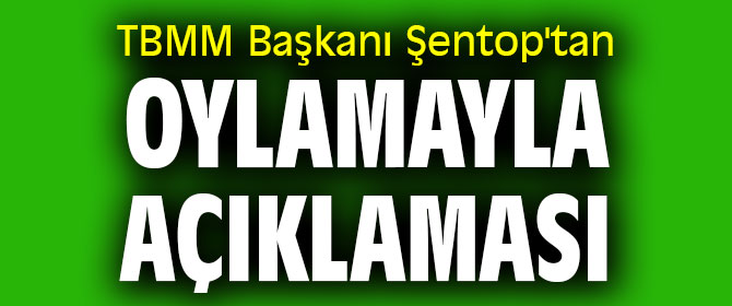 TBMM Başkanı Şentop'tan tartışılan oylamayla ilgili açıklama