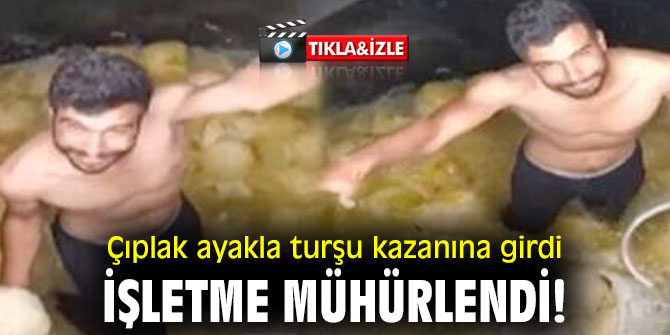 Çıplak ayakla turşu kazanına girdi! O işletme mühürlendi!