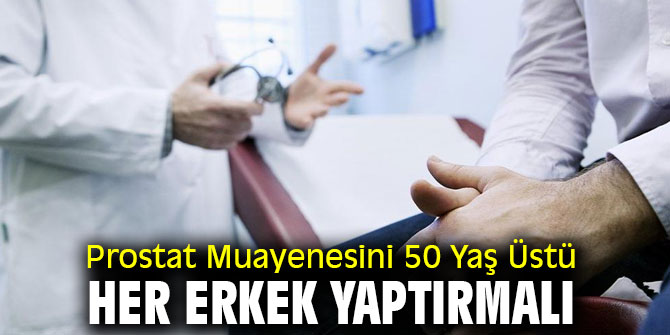 Prostat Muayenesini 50 Yaş Üstü Her Erkek yaptırmalı
