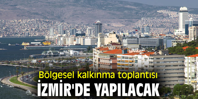 Bölgesel kalkınma toplantısı İzmir’de yapılacak