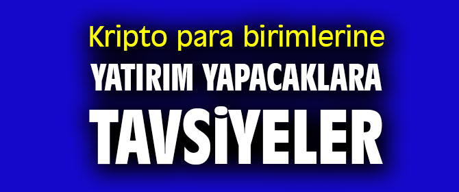 Kripto para birimlerine yatırım yapacaklara tavsiyeler