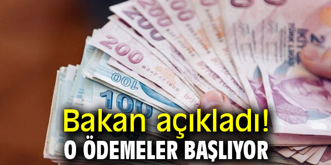 Bakan açıkladı! O ödemeler başlıyor