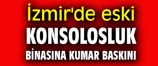 İzmir'de eski konsolosluk binasına kumar baskını