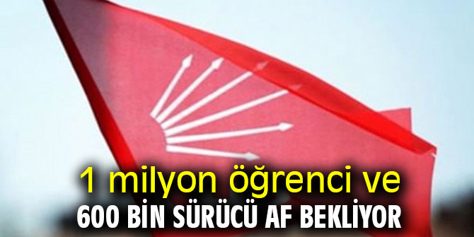 1 milyon öğrenci ve 600 bin sürücü af bekliyor