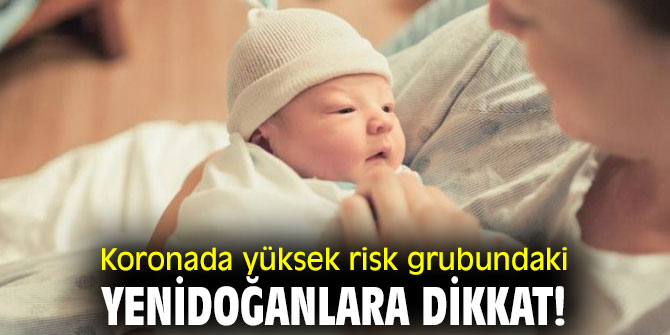 Koronada yüksek risk grubundaki yenidoğanlara dikkat!