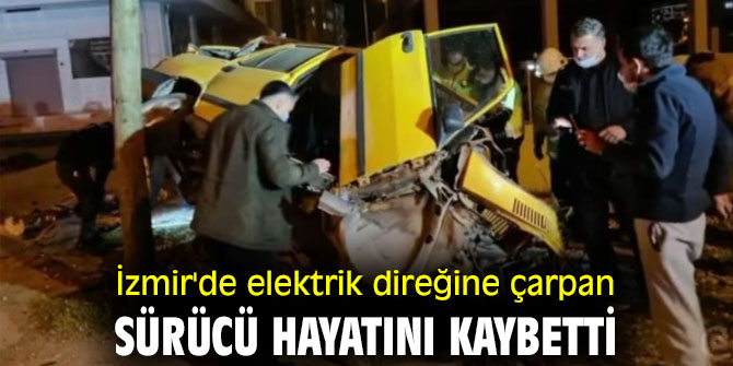İzmir'de elektrik direğine çarpan sürücü hayatını kaybetti