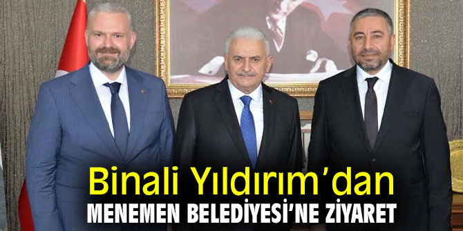 Binali Yıldırım Menemen Belediyesi’ni ziyaret etti
