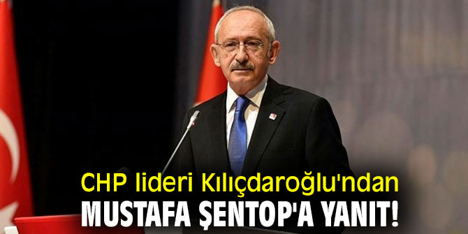 CHP lideri Kılıçdaroğlu'ndan Mustafa Şentop'a yanıt!