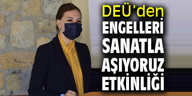DEÜ’den engelleri sanatla aşıyoruz etkinliği