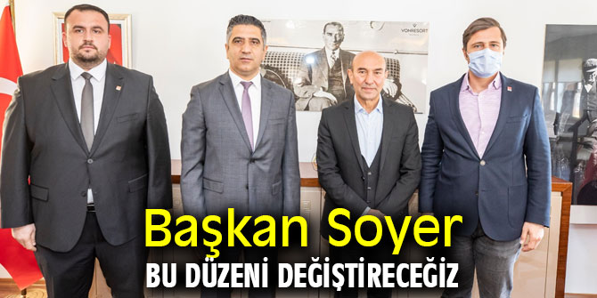 Başkan Soyer: “Bu düzeni değiştireceğiz”