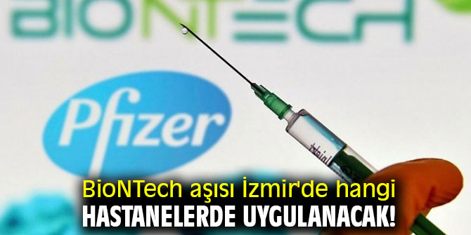 BioNTech aşısı İzmir'de hangi hastanelerde uygulanacak!