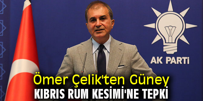 Ömer Çelik'ten Güney Kıbrıs Rum Kesimi'ne tepki