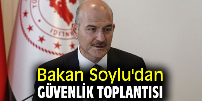 Bakan Soylu'dan Güvenlik Toplantısı