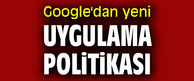 Google'dan yeni uygulama politikası