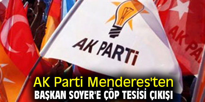 AK Parti Menderes'ten, Başkan Soyer'e çöp tesisi çıkışı