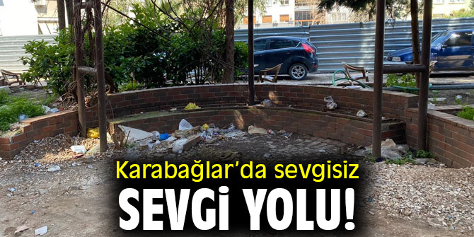 Karabağlar’da sevgisiz sevgi yolu!