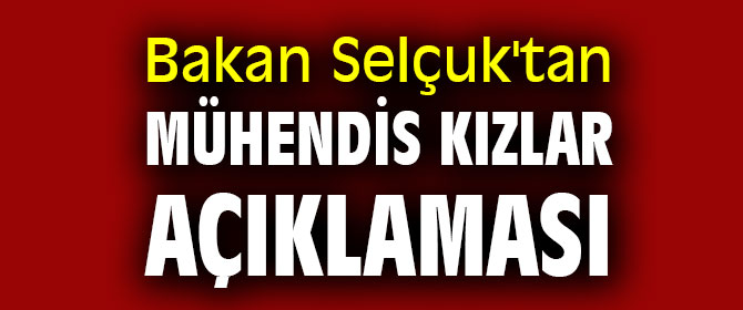 Bakan Selçuk'tan Mühendis Kızlar açıklaması