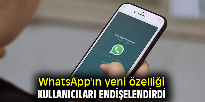 WhatsApp'tan endişelendiren özellik