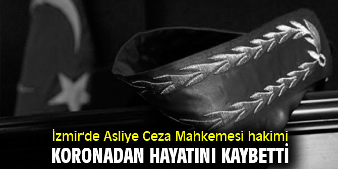 İzmir'de Asliye Ceza Mahkemesi hakimi koronadan hayatını kaybetti