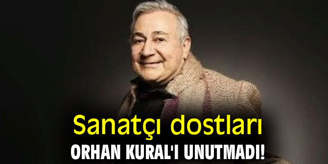 Dostları Orhan Kural'ı unutmadı!
