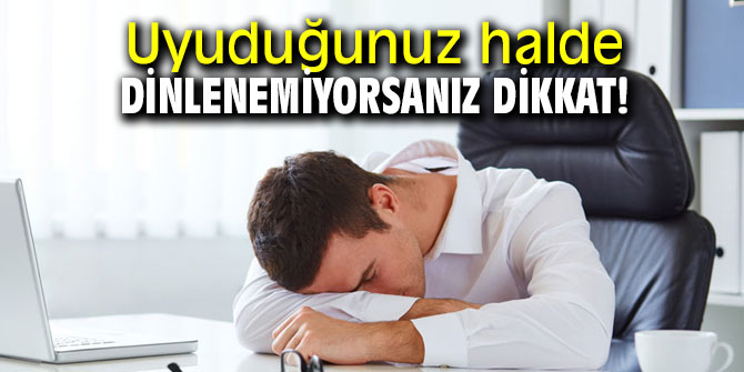 Uzmanı uyardı! Uyuduğunuz halde dinlenemiyorsanız dikkat!