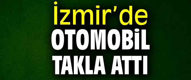 İzmir’de otomobil takla attı!