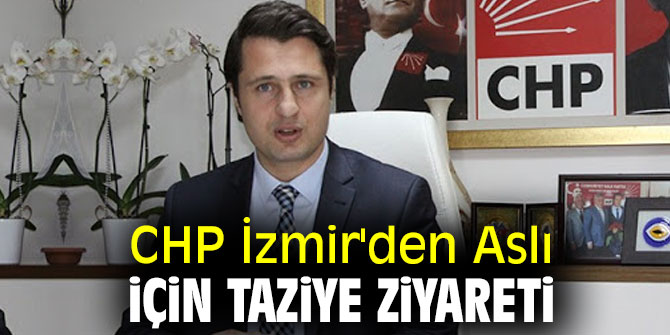 CHP İzmir'den Aslı Özkısırlar’ın ailesine ziyaret!