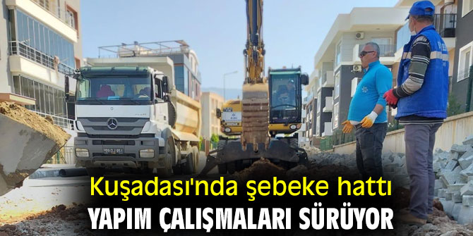Kuşadası'nda şebeke hattı yapım çalışmaları sürüyor