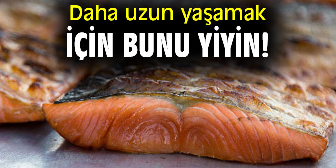 Daha uzun yaşamak için bunu yiyin!