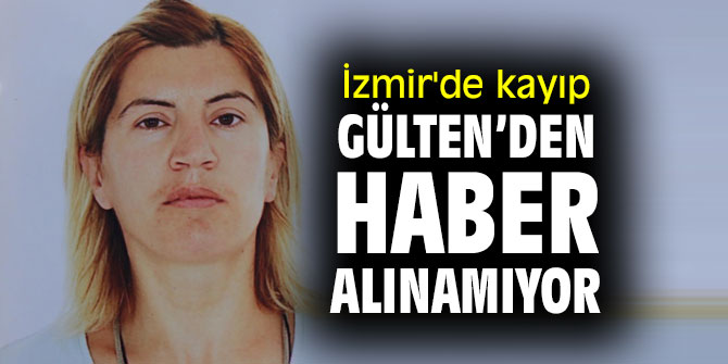 İzmir'de kayıp Gülten’den haber alınamıyor