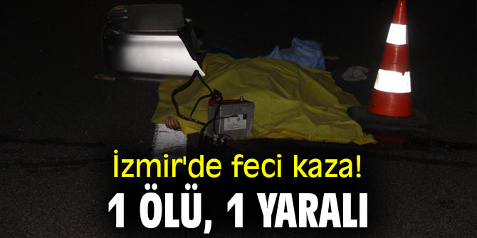 İzmir'de feci kaza! 1 ölü, 1 yaralı
