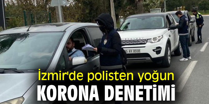 İzmir'de polisten yoğun korona denetimi