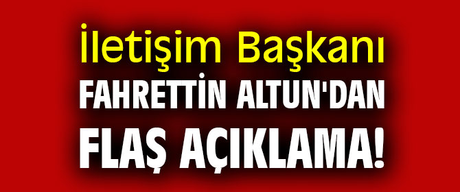İletişim Başkanı Altun'dan flaş açıklama!
