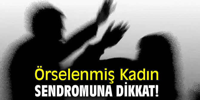 Örselenmiş Kadın Sendromunda Bunlara dikkat