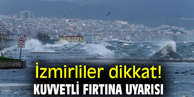 İzmirliler dikkat! Kuvvetli fırtına uyarısı